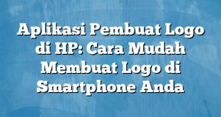 Aplikasi Pembuat Logo di HP: Cara Mudah Membuat Logo di Smartphone Anda