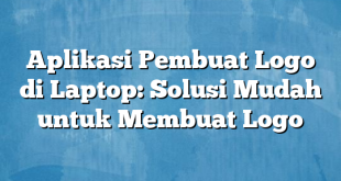 Aplikasi Pembuat Logo di Laptop: Solusi Mudah untuk Membuat Logo