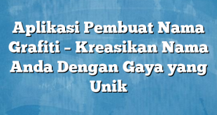 Aplikasi Pembuat Nama Grafiti – Kreasikan Nama Anda Dengan Gaya yang Unik