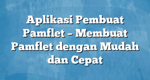 Aplikasi Pembuat Pamflet – Membuat Pamflet dengan Mudah dan Cepat