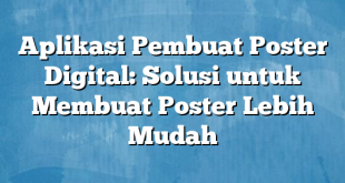 Aplikasi Pembuat Poster Digital: Solusi untuk Membuat Poster Lebih Mudah