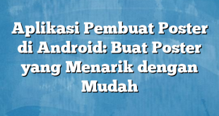 Aplikasi Pembuat Poster di Android: Buat Poster yang Menarik dengan Mudah