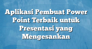 Aplikasi Pembuat Power Point Terbaik untuk Presentasi yang Mengesankan