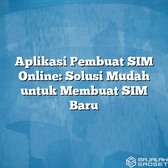 Aplikasi Pembuat Sim Online Solusi Mudah Untuk Membuat Sim Baru Majalah Gadget 0812