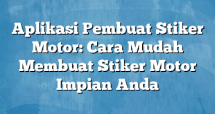 Aplikasi Pembuat Stiker Motor: Cara Mudah Membuat Stiker Motor Impian Anda