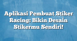 Aplikasi Pembuat Stiker Racing: Bikin Desain Stikermu Sendiri!