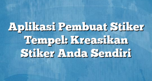 Aplikasi Pembuat Stiker Tempel: Kreasikan Stiker Anda Sendiri