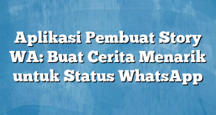 Aplikasi Pembuat Story WA: Buat Cerita Menarik untuk Status WhatsApp