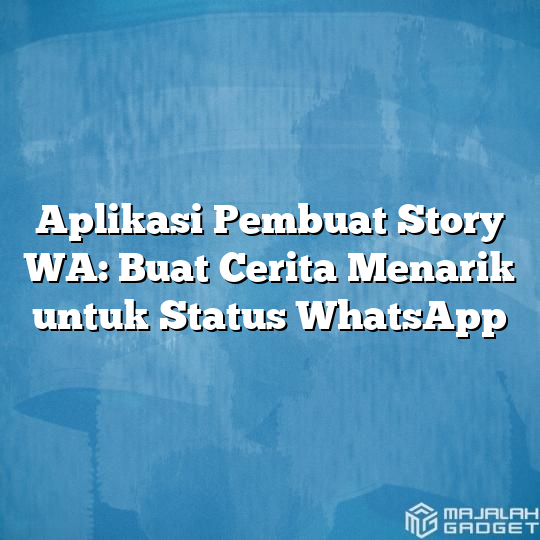 Aplikasi Pembuat Story Wa Buat Cerita Menarik Untuk Status Whatsapp Majalah Gadget 1136