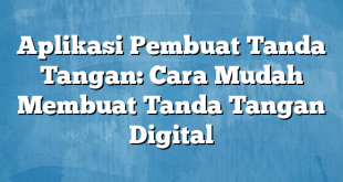 Aplikasi Pembuat Tanda Tangan: Cara Mudah Membuat Tanda Tangan Digital