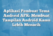 Aplikasi Pembuat Tema Android APK: Membuat Tampilan Android Kamu Lebih Menarik