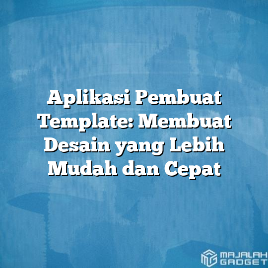 Aplikasi Pembuat Template Membuat Desain Yang Lebih Mudah Dan Cepat Majalah Gadget 6549