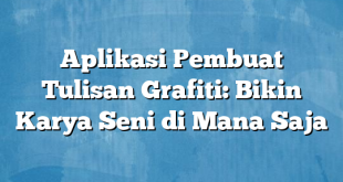 Aplikasi Pembuat Tulisan Grafiti: Bikin Karya Seni di Mana Saja