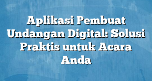 Aplikasi Pembuat Undangan Digital: Solusi Praktis untuk Acara Anda