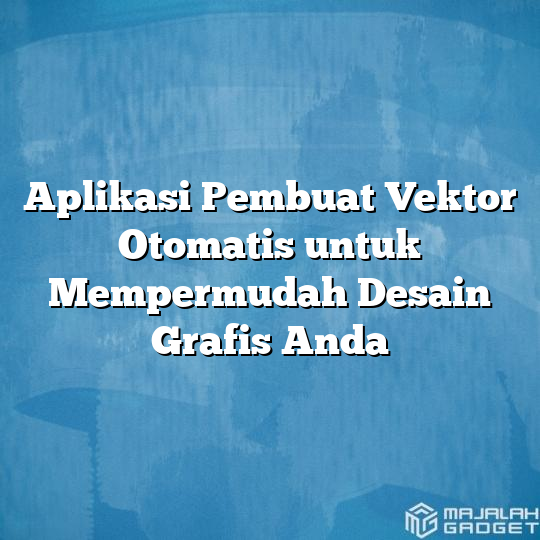 Aplikasi Pembuat Vektor Otomatis Untuk Mempermudah Desain Grafis Anda Majalah Gadget 1209