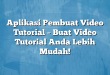 Aplikasi Pembuat Video Tutorial – Buat Video Tutorial Anda Lebih Mudah!
