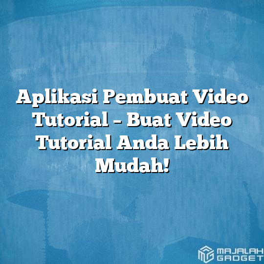 Aplikasi Pembuat Video Tutorial Buat Video Tutorial Anda Lebih Mudah Majalah Gadget 4442