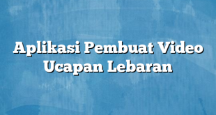 Aplikasi Pembuat Video Ucapan Lebaran