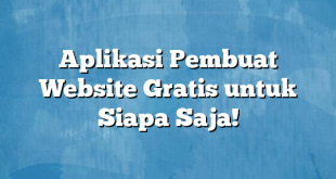 Aplikasi Pembuat Website Gratis untuk Siapa Saja!