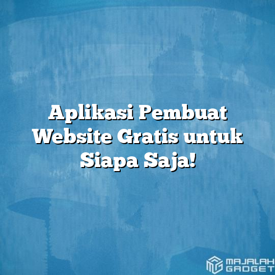 Aplikasi Pembuat Website Gratis Untuk Siapa Saja! - Majalah Gadget