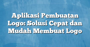 Aplikasi Pembuatan Logo: Solusi Cepat dan Mudah Membuat Logo