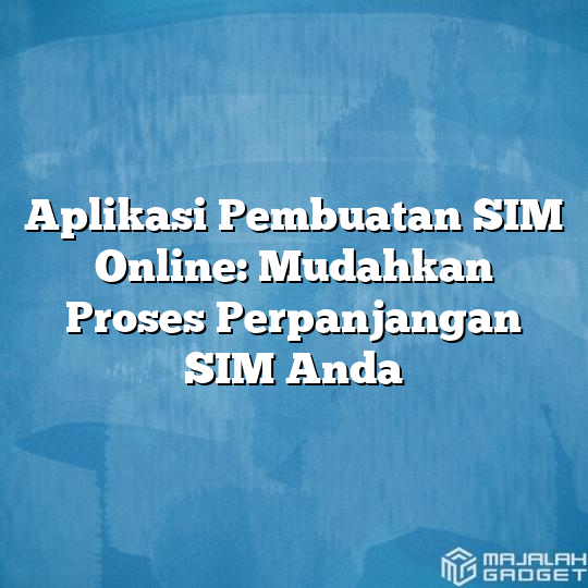 Aplikasi Pembuatan SIM Online: Mudahkan Proses Perpanjangan SIM Anda ...