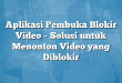 Aplikasi Pembuka Blokir Video – Solusi untuk Menonton Video yang Diblokir