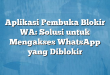 Aplikasi Pembuka Blokir WA: Solusi untuk Mengakses WhatsApp yang Diblokir