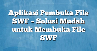 Aplikasi Pembuka File SWF – Solusi Mudah untuk Membuka File SWF