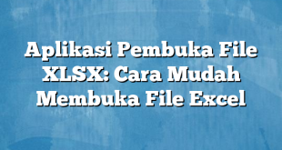 Aplikasi Pembuka File XLSX: Cara Mudah Membuka File Excel