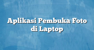 Aplikasi Pembuka Foto di Laptop