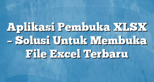 Aplikasi Pembuka XLSX – Solusi Untuk Membuka File Excel Terbaru