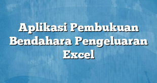 Aplikasi Pembukuan Bendahara Pengeluaran Excel