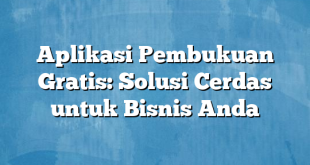 Aplikasi Pembukuan Gratis: Solusi Cerdas untuk Bisnis Anda