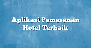 Aplikasi Pemesanan Hotel Terbaik