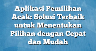 Aplikasi Pemilihan Acak: Solusi Terbaik untuk Menentukan Pilihan dengan Cepat dan Mudah