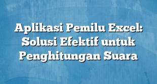 Aplikasi Pemilu Excel: Solusi Efektif untuk Penghitungan Suara