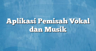 Aplikasi Pemisah Vokal dan Musik