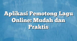 Aplikasi Pemotong Lagu Online: Mudah dan Praktis