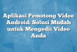 Aplikasi Pemotong Video Android: Solusi Mudah untuk Mengedit Video Anda