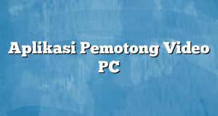 Aplikasi Pemotong Video PC