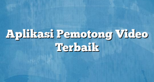 Aplikasi Pemotong Video Terbaik