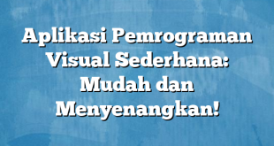 Aplikasi Pemrograman Visual Sederhana: Mudah dan Menyenangkan!