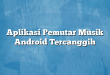 Aplikasi Pemutar Musik Android Tercanggih