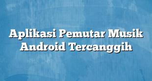 Aplikasi Pemutar Musik Android Tercanggih