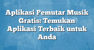 Aplikasi Pemutar Musik Gratis: Temukan Aplikasi Terbaik untuk Anda