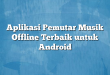 Aplikasi Pemutar Musik Offline Terbaik untuk Android