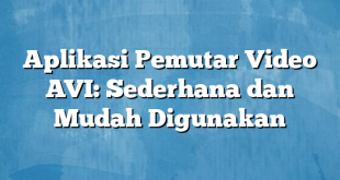 Aplikasi Pemutar Video AVI: Sederhana dan Mudah Digunakan