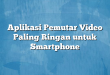 Aplikasi Pemutar Video Paling Ringan untuk Smartphone