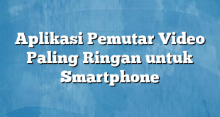 Aplikasi Pemutar Video Paling Ringan untuk Smartphone